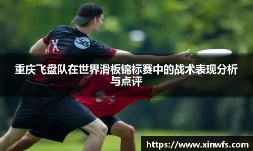 重庆飞盘队在世界滑板锦标赛中的战术表现分析与点评