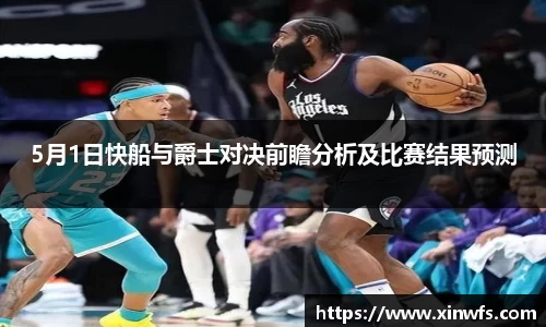 5月1日快船与爵士对决前瞻分析及比赛结果预测