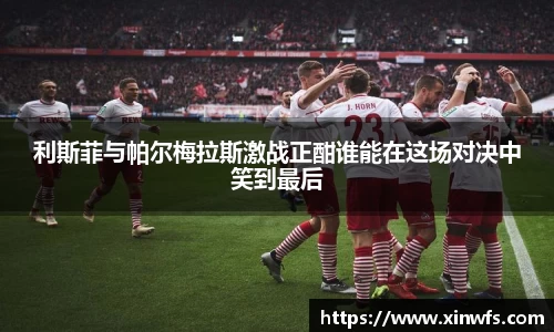 利斯菲与帕尔梅拉斯激战正酣谁能在这场对决中笑到最后